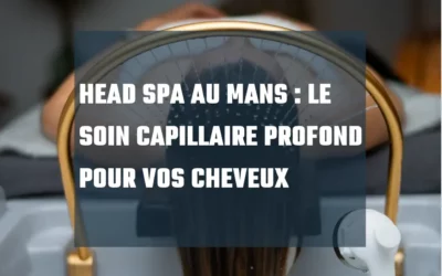 Head Spa au Mans : le soin capillaire dont vos cheveux ont besoin